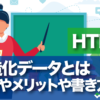 構造化データとは　意味やメリット書き方